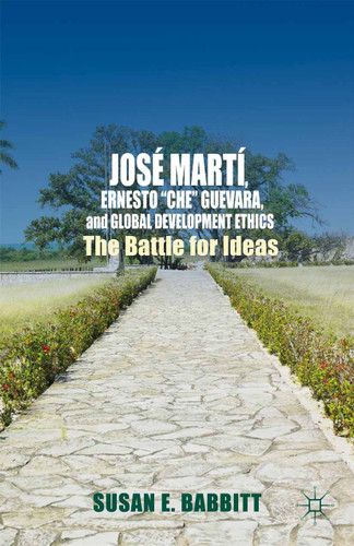 José Martí, Ernesto “Che” Guevara, and Global Development Ethics: The Battle for Ideas book cover by S. Babbitt