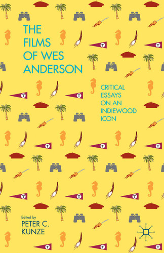 The Films of Wes Anderson: Critical Essays on an Indiewood Icon book cover by 