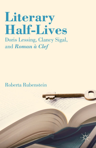 Literary Half-Lives: Doris Lessing, Clancy Sigal, and Roman à Clef book cover by R. Rubenstein