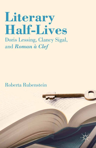 Literary Half-Lives: Doris Lessing, Clancy Sigal, and Roman à Clef book cover by R. Rubenstein