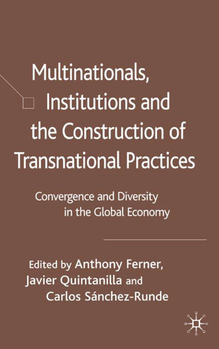 Multinationals, Institutions and the Construction of Transnational Practices: Convergence and Diversity in the Global Economy book cover by Anthony Ferner, Javier Quintanilla