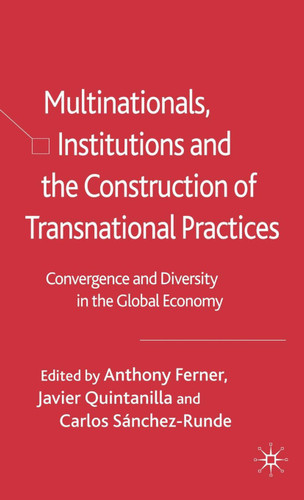 Multinationals, Institutions and the Construction of Transnational Practices: Convergence and Diversity in the Global Economy book cover by Anthony Ferner, Javier Quintanilla