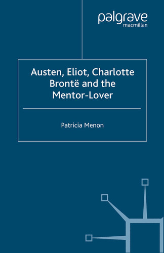 Austen, Eliot, Charlotte Bronte and the Mentor-Lover book cover by P. Menon