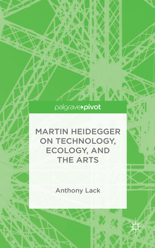 Martin Heidegger on Technology, Ecology, and the Arts book cover by A. Lack