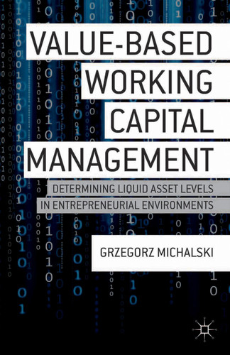 Value-Based Working Capital Management: Determining Liquid Asset Levels in Entrepreneurial Environments book cover by G. Michalski