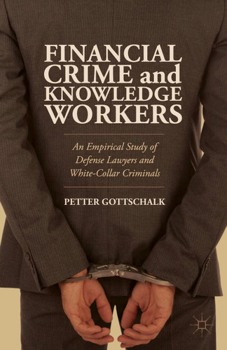 Financial Crime and Knowledge Workers: An Empirical Study of Defense Lawyers and White-Collar Criminals book cover by Petter Gottschalk
