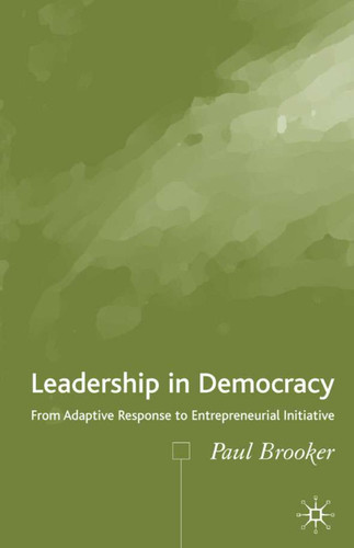 Leadership in Democracy: From Adaptive Response to Entrepreneurial Initiative book cover by P. Brooker