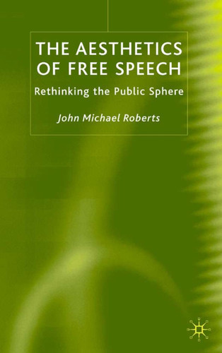 The Aesthetics of Free Speech: Rethinking the Public Sphere book cover by J. Roberts