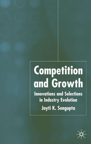 Competition and Growth: Innovations and Selection in Industry Evolution book cover by J. K. Sengupta