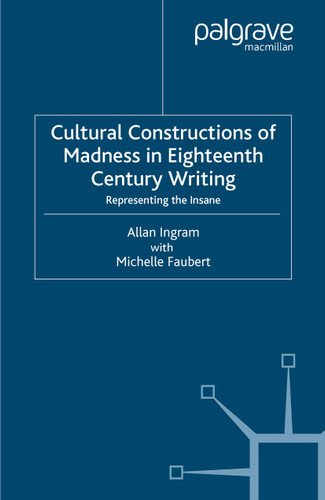 Cultural Constructions of Madness in Eighteenth-Century Writing: Representing the Insane book cover by A. Ingram, M. Faubert