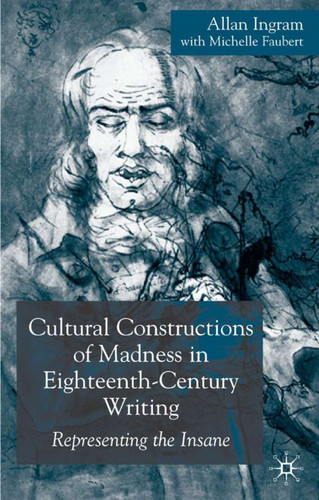Cultural Constructions of Madness in Eighteenth-Century Writing: Representing the Insane book cover by A. Ingram, M. Faubert