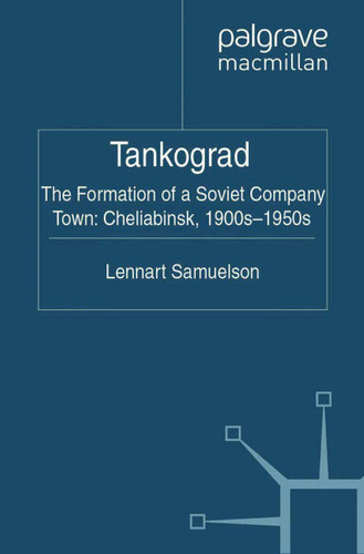 Tankograd: The Formation of a Soviet Company Town: Cheliabinsk, 1900s-1950s book cover by L. Samuelson