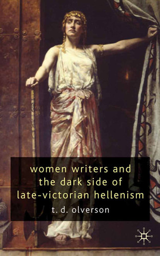 Women Writers and the Dark Side of Late-Victorian Hellenism book cover by T. Olverson