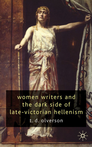 Women Writers and the Dark Side of Late-Victorian Hellenism book cover by T. Olverson
