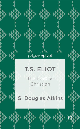 T.S. Eliot: The Poet as Christian book cover by G. Atkins