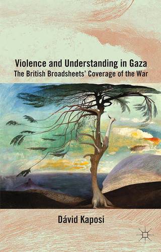Violence and Understanding in Gaza: The British Broadsheets' Coverage of the War book cover by D. Kaposi
