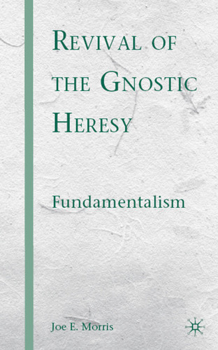 Revival of the Gnostic Heresy: Fundamentalism book cover by J. Morris