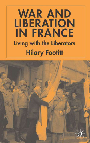 War and Liberation in France: Living with the Liberators book cover by H. Footitt