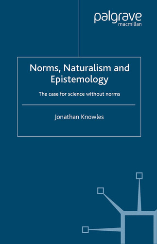 Norms, Naturalism and Epistemology: The Case for Science Without Norms book cover by J. Knowles