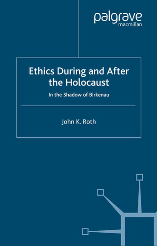 Ethics During and After the Holocaust: In the Shadow of Birkenau book cover by J. Roth