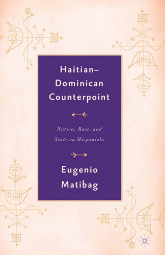 Haitian-Dominican Counterpoint: Nation, State, and Race on Hispaniola book cover by E. Matibag