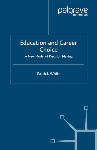 Education and Career Choice: A New Model of Decision Making book cover by P. White