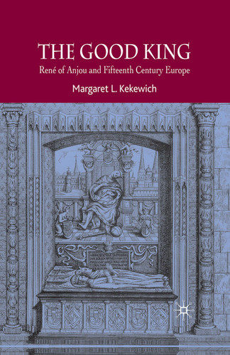 The Good King: René of Anjou and Fifteenth Century Europe book cover by Margaret L. Kekewich