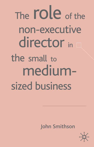 The Role of the Non-Executive Director in the Small to Medium Sized Businesses book cover by J. Smithson
