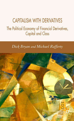 Capitalism With Derivatives: A Political Economy of Financial Derivatives, Capital and Class book cover by D. Bryan, M. Rafferty