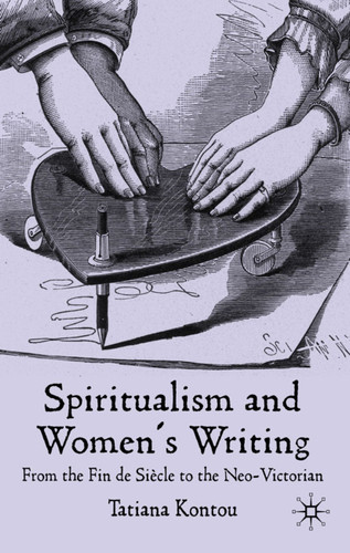 Spiritualism and Women's Writing: From the Fin de Siècle to the Neo-Victorian book cover by T. Kontou