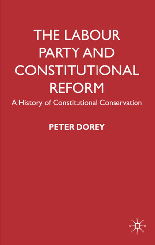 The Labour Party and Constitutional Reform: A History of Constitutional Conservatism book cover by P. Dorey