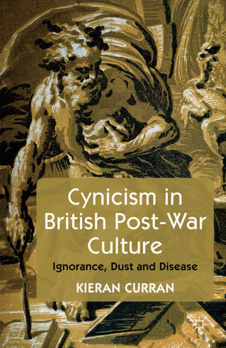 Cynicism in British Post-War Culture: Ignorance, Dust and Disease book cover by K. Curran