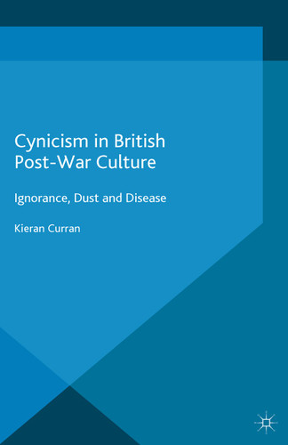 Cynicism in British Post-War Culture: Ignorance, Dust and Disease book cover by K. Curran