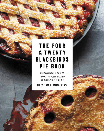 The Four & Twenty Blackbirds Pie Book: Uncommon Recipes from the Celebrated Brooklyn Pie Shop book cover by Melissa Elsen, Emily Elsen