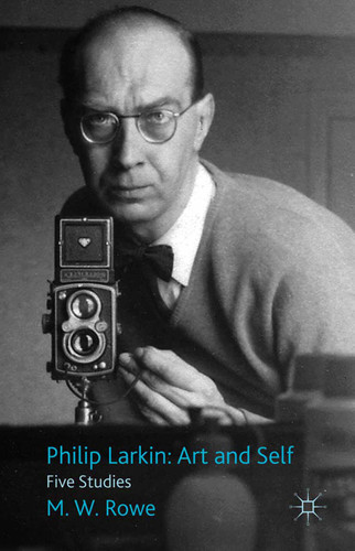 Philip Larkin: Art and Self: Five Studies book cover by M. Rowe