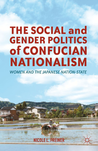The Social and Gender Politics of Confucian Nationalism: Women and the Japanese Nation-State book cover by N. Freiner