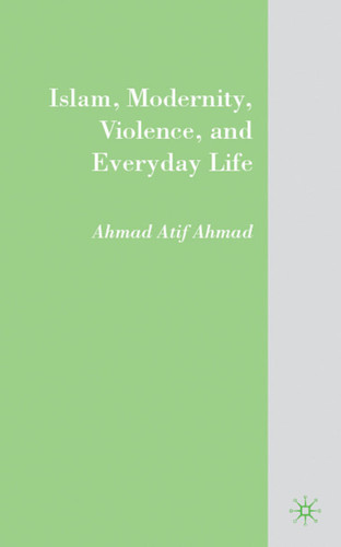 Islam, Modernity, Violence, and Everyday Life book cover by A. Ahmad
