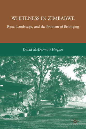 Whiteness in Zimbabwe: Race, Landscape, and the Problem of Belonging book cover by D. Hughes