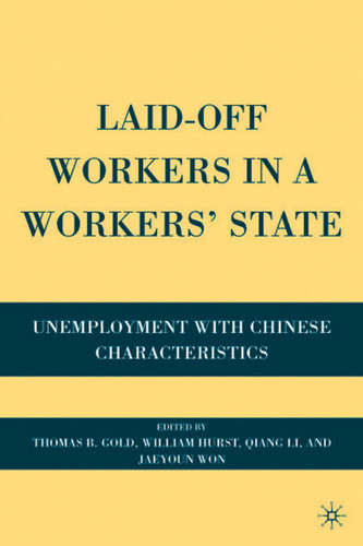 Laid-Off Workers in a Workers’ State: Unemployment with Chinese Characteristics book cover by 