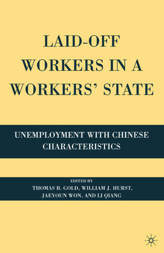 Laid-Off Workers in a Workers’ State: Unemployment with Chinese Characteristics book cover by 