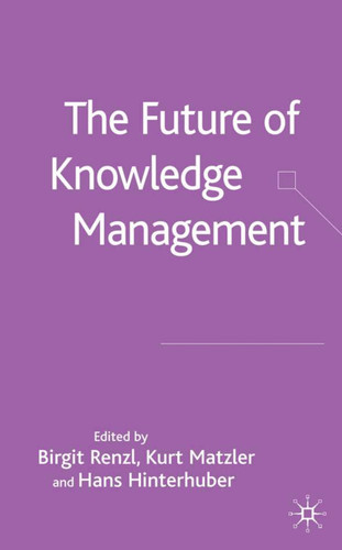 The Future of Knowledge Management book cover by Birgit Renzl, Kurt Matzler, Hans Hinterhuber