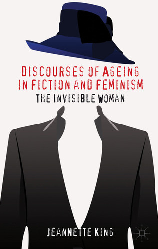 Discourses of Ageing in Fiction and Feminism: The Invisible Woman book cover by J. King