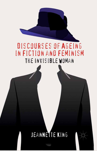 Discourses of Ageing in Fiction and Feminism: The Invisible Woman book cover by J. King