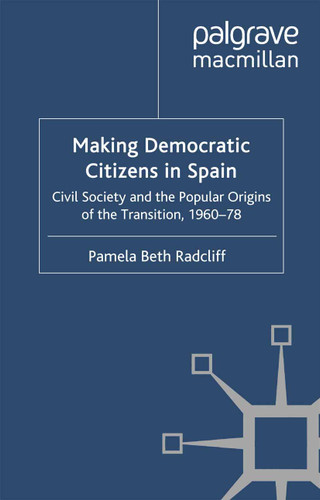 Making Democratic Citizens in Spain: Civil Society and the Popular Origins of the Transition, 1960-78 book cover by P. Radcliff