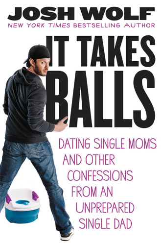 It Takes Balls: Dating Single Moms and Other Confessions from an Unprepared Single Dad book cover by Josh Wolf