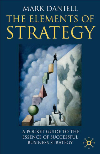 The Elements of Strategy: A Pocket Guide to the Essence of Successful Business Strategy book cover by M. Daniell