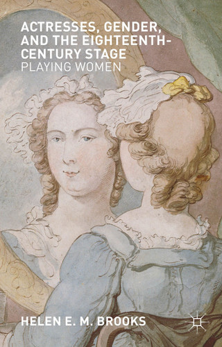 Actresses, Gender, and the Eighteenth-Century Stage: Playing Women book cover by H. Brooks