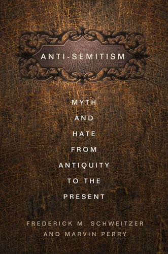 Antisemitism: Myth and Hate from Antiquity to the Present book cover by F. Schweitzer, M. Perry