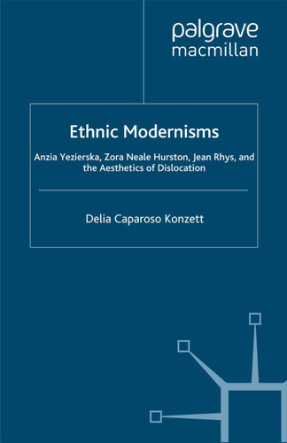 Ethnic Modernisms: Anzia Yezierska, Zora Neale Hurston, Jean Rhys, and the Aesthetics of Dislocation book cover by D. Konzett