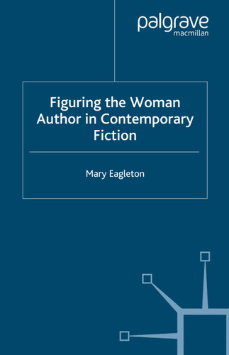 Figuring the Woman Author in Contemporary Fiction book cover by M. Eagleton